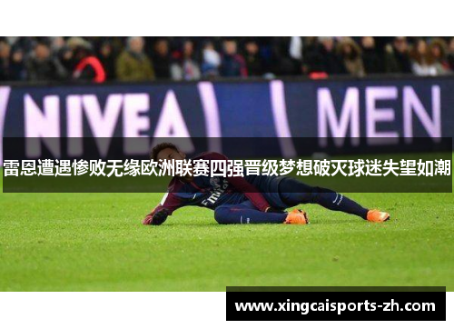 雷恩遭遇惨败无缘欧洲联赛四强晋级梦想破灭球迷失望如潮
