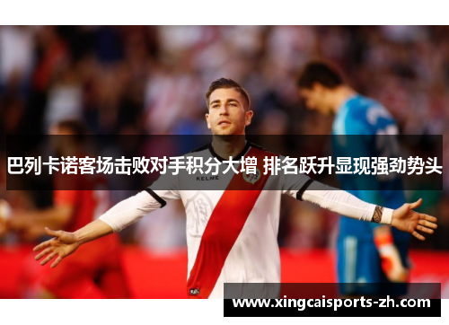 巴列卡诺客场击败对手积分大增 排名跃升显现强劲势头